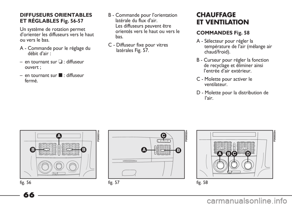 FIAT STRADA 2011  Notice dentretien (in French) DIFFUSEURS ORIENTABLES
ET RÉGLABLES Fig. 56-57
Un système de rotation permet
d’orienter les diffuseurs vers le haut
ou vers le bas.
A - Commande pour le réglage du
débit d’air :
– en tournan