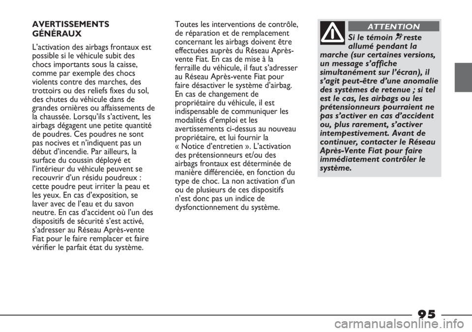 FIAT STRADA 2011  Notice dentretien (in French) AVERTISSEMENTS
GÉNÉRAUX
L’activation des airbags frontaux est
possible si le véhicule subit des
chocs importants sous la caisse,
comme par exemple des chocs
violents contre des marches, des
trott