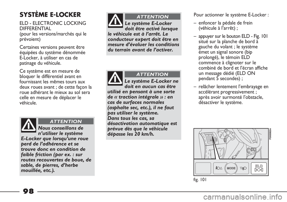 FIAT STRADA 2011  Notice dentretien (in French) SYSTÈME E-LOCKER 
ELD - ELECTRONIC LOCKING
DIFFERENTIAL
(pour les versions/marchés qui le
prévoient)
Certaines versions peuvent être
équipées du système dénommée 
E-Locker, à utiliser en cas