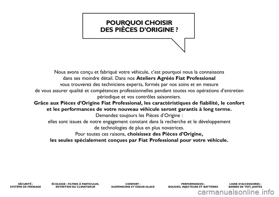 FIAT STRADA 2012  Notice dentretien (in French) Nous avons conçu et fabriqué votre véhicule, c’est pourquoi nous la connaissons 
dans ses moindre détail. Dans nos Ateliers Agréés Fiat Professional
vous trouverez des techniciens experts, for