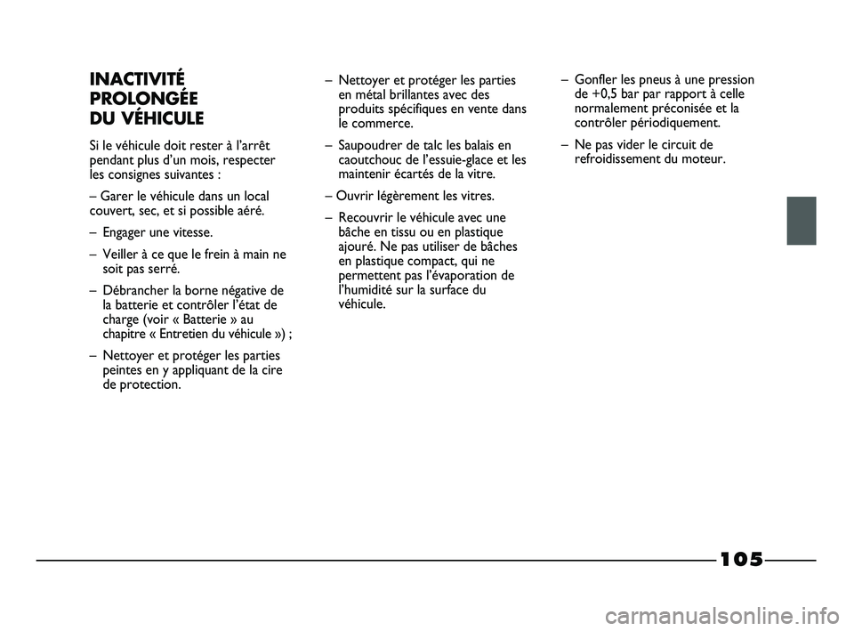 FIAT STRADA 2013  Notice dentretien (in French) 105
INACTIVITÉ
PROLONGÉE 
DU VÉHICULE
Si le véhicule doit rester à l’arrêt
pendant plus d’un mois, respecter
les consignes suivantes :
– Garer le véhicule dans un local
couvert, sec, et s