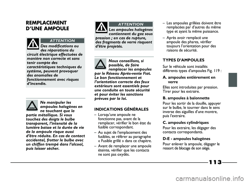 FIAT STRADA 2013 Notice dentretien (in French) 113
Des modifications ou
des réparations du
circuit électrique effectuées de
manière non correcte et sans
tenir compte des
caractéristiques techniques du
système, peuvent provoquer
des anomalies FIAT STRADA 2013 Notice dentretien (in French) 113
Des modifications ou
des réparations du
circuit électrique effectuées de
manière non correcte et sans
tenir compte des
caractéristiques techniques du
système, peuvent provoquer
des anomalies