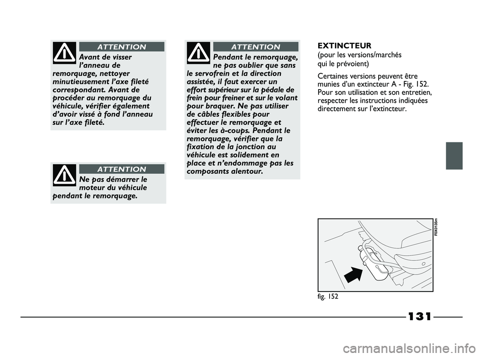 FIAT STRADA 2013  Notice dentretien (in French) 131
Avant de visser
l’anneau de
remorquage, nettoyer
minutieusement l’axe fileté
correspondant. Avant de
procéder au remorquage du
véhicule, vérifier également
d’avoir vissé à fond l’an