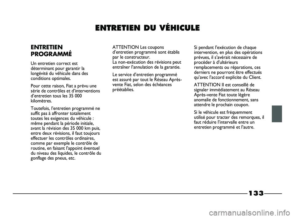 FIAT STRADA 2013  Notice dentretien (in French) 133
ENTRETIEN DU VÉHICULE
ENTRETIEN
PROGRAMMÉ
Un entretien correct est
déterminant pour garantir la
longévité du véhicule dans des
conditions optimales.
Pour cette raison, Fiat a prévu une
sér