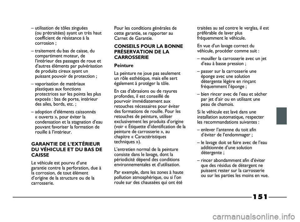 FIAT STRADA 2013  Notice dentretien (in French) 151
– utilisation de tôles zinguées 
(ou prétraitées) ayant un très haut
coefficient de résistance à la
corrosion ;
– traitement du bas de caisse, du
compartiment moteur, de
l’intérieur 