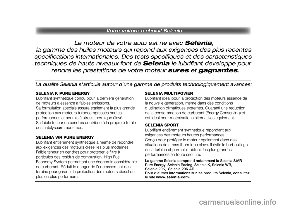 FIAT STRADA 2013  Notice dentretien (in French) Pagine_ITA.indd 118-05-2005 11:53:40
Le moteur de votre auto est ne avec Selenia, 
 Votre voiture a choisit Selenia
la gamme des huiles moteurs qui repond aux exigences des plus recentes
specification