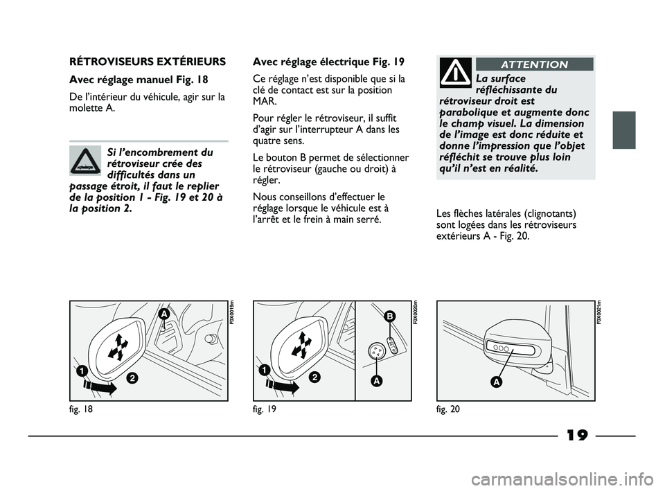 FIAT STRADA 2013 Notice dentretien (in French) 19
fig. 18
F0X0019m
RÉTROVISEURS EXTÉRIEURS
Avec réglage manuel Fig. 18
De l’intérieur du véhicule, agir sur la
molette A.Avec réglage électrique Fig. 19
Ce réglage n’est disponible que s FIAT STRADA 2013 Notice dentretien (in French) 19
fig. 18
F0X0019m
RÉTROVISEURS EXTÉRIEURS
Avec réglage manuel Fig. 18
De l’intérieur du véhicule, agir sur la
molette A.Avec réglage électrique Fig. 19
Ce réglage n’est disponible que s