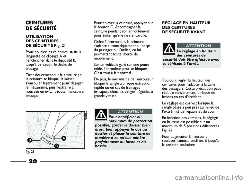 FIAT STRADA 2013 Notice dentretien (in French) 20
RÉGLAGE EN HAUTEUR
DES CEINTURES
DE SÉCURITÉ AVANT
Toujours régler la hauteur des
ceintures pour l’adapter à la taille
des passagers. Cette précaution peut
réduire sensiblement le risque FIAT STRADA 2013 Notice dentretien (in French) 20
RÉGLAGE EN HAUTEUR
DES CEINTURES
DE SÉCURITÉ AVANT
Toujours régler la hauteur des
ceintures pour l’adapter à la taille
des passagers. Cette précaution peut
réduire sensiblement le risque