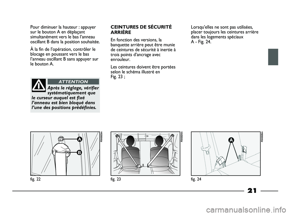 FIAT STRADA 2013 Notice dentretien (in French) 21
Pour diminuer la hauteur : appuyer
sur le bouton A en déplaçant
simultanément vers le bas l’anneau
oscillant B dans la position souhaitée.
À la fin de l’opération, contrôler le
blocage FIAT STRADA 2013 Notice dentretien (in French) 21
Pour diminuer la hauteur : appuyer
sur le bouton A en déplaçant
simultanément vers le bas l’anneau
oscillant B dans la position souhaitée.
À la fin de l’opération, contrôler le
blocage