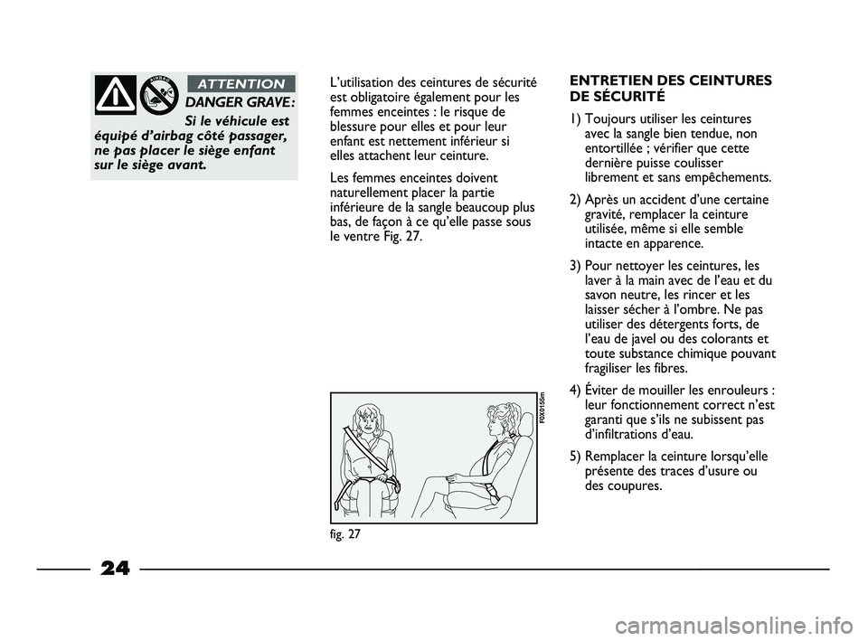 FIAT STRADA 2013 Notice dentretien (in French) 24
L’utilisation des ceintures de sécurité
est obligatoire également pour les
femmes enceintes : le risque de
blessure pour elles et pour leur
enfant est nettement inférieur si
elles attachent l FIAT STRADA 2013 Notice dentretien (in French) 24
L’utilisation des ceintures de sécurité
est obligatoire également pour les
femmes enceintes : le risque de
blessure pour elles et pour leur
enfant est nettement inférieur si
elles attachent l