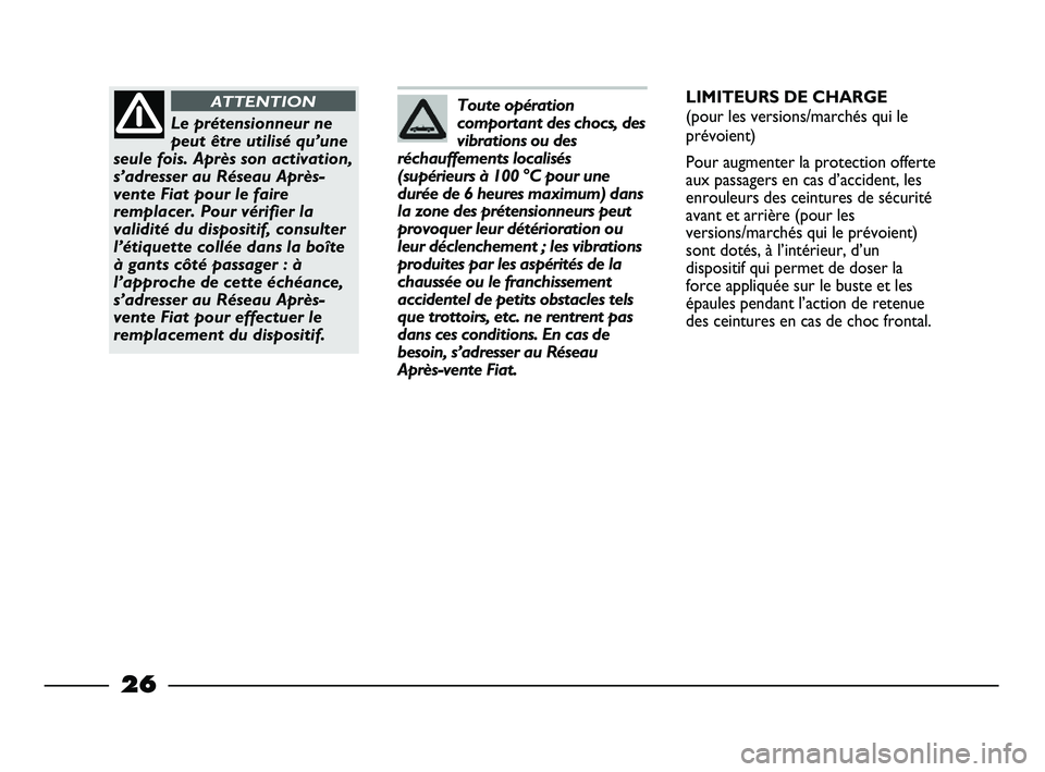 FIAT STRADA 2014  Notice dentretien (in French) 26
LIMITEURS DE CHARGE
(pour les versions/marchés qui le
prévoient)
Pour augmenter la protection offerte
aux passagers en cas d’accident, les
enrouleurs des ceintures de sécurité
avant et arriè
