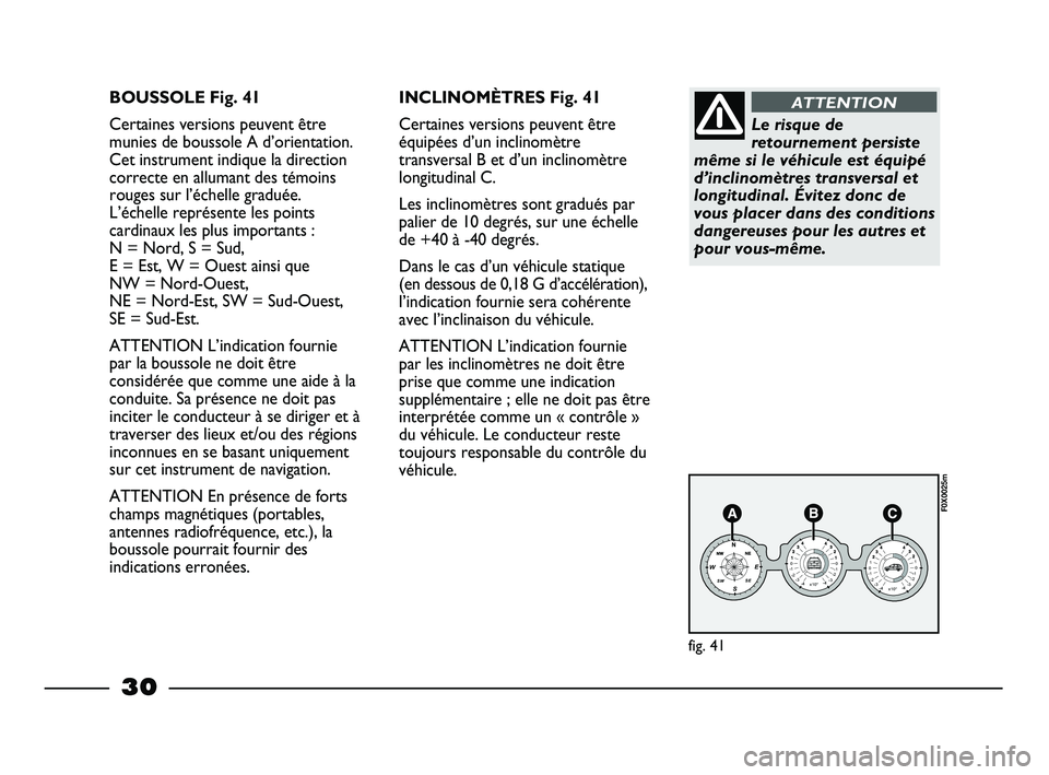 FIAT STRADA 2014  Notice dentretien (in French) 30
BOUSSOLE Fig. 41
Certaines versions peuvent être
munies de boussole A d’orientation.
Cet instrument indique la direction
correcte en allumant des témoins
rouges sur l’échelle graduée.
L’�