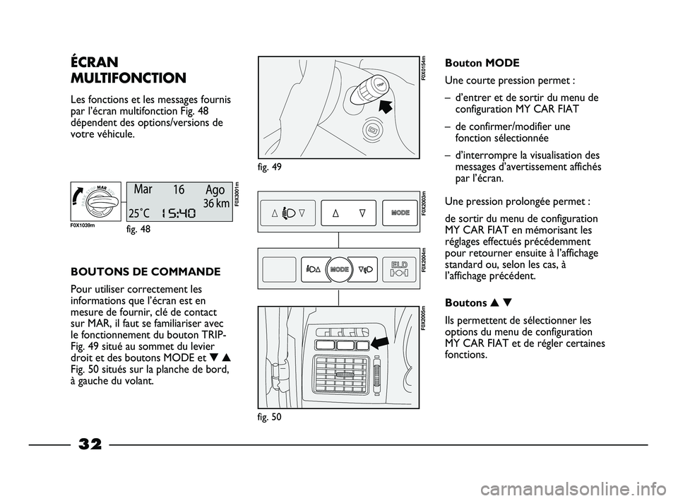 FIAT STRADA 2012 Notice dentretien (in French) 32
ÉCRAN
MULTIFONCTION
Les fonctions et les messages fournis
par l’écran multifonction Fig. 48
dépendent des options/versions de
votre véhicule.
fig. 49
F0X0154m
BOUTONS DE COMMANDE
Pour utilis FIAT STRADA 2012 Notice dentretien (in French) 32
ÉCRAN
MULTIFONCTION
Les fonctions et les messages fournis
par l’écran multifonction Fig. 48
dépendent des options/versions de
votre véhicule.
fig. 49
F0X0154m
BOUTONS DE COMMANDE
Pour utilis