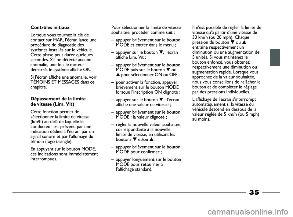 FIAT STRADA 2012 Notice dentretien (in French) 35
Contrôles initiaux
Lorsque vous tournez la clé de
contact sur MAR, l’écran lance une
procédure de diagnostic des
systèmes installés sur le véhicule.
Cette phase peut durer quelques
seconde FIAT STRADA 2012 Notice dentretien (in French) 35
Contrôles initiaux
Lorsque vous tournez la clé de
contact sur MAR, l’écran lance une
procédure de diagnostic des
systèmes installés sur le véhicule.
Cette phase peut durer quelques
seconde