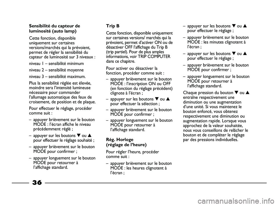 FIAT STRADA 2012 Notice dentretien (in French) 36
Sensibilité du capteur de
luminosité (auto lamp)
Cette fonction, disponible
uniquement sur certaines
versions/marchés qui la prévoient,
permet de régler la sensibilité du
capteur de luminosit FIAT STRADA 2012 Notice dentretien (in French) 36
Sensibilité du capteur de
luminosité (auto lamp)
Cette fonction, disponible
uniquement sur certaines
versions/marchés qui la prévoient,
permet de régler la sensibilité du
capteur de luminosit