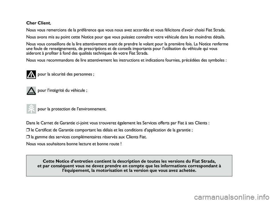 FIAT STRADA 2015  Notice dentretien (in French) Cher Client,
Nous vous remercions de la préférence que vous nous avez accordée et vous félicitons d’avoir choisi Fiat Strada.
Nous avons mis au point cette Notice pour que vous puissiez connaît