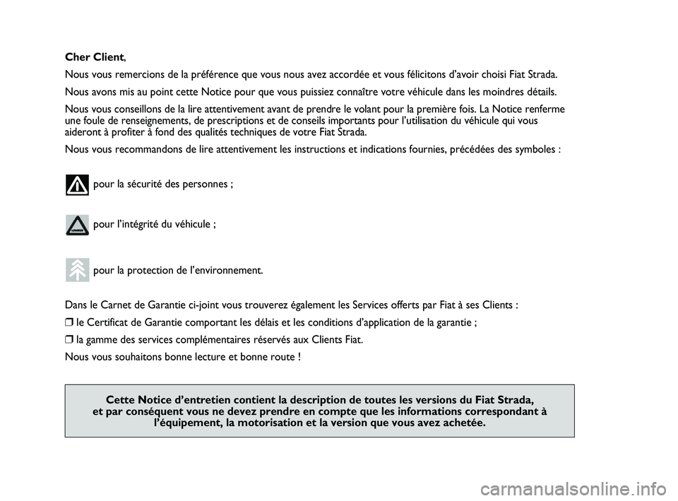 FIAT STRADA 2013  Notice dentretien (in French) Cher Client,
Nous vous remercions de la préférence que vous nous avez accordée et vous félicitons d’avoir choisi Fiat Strada.
Nous avons mis au point cette Notice pour que vous puissiez connaît