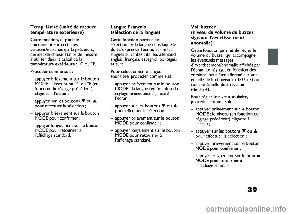 FIAT STRADA 2014 Notice dentretien (in French) 39
Temp. Unité (unité de mesure
température extérieure)
Cette fonction, disponible
uniquement sur certaines
versions/marchés qui la prévoient,
permet de choisir l’unité de mesure
à utiliser FIAT STRADA 2014 Notice dentretien (in French) 39
Temp. Unité (unité de mesure
température extérieure)
Cette fonction, disponible
uniquement sur certaines
versions/marchés qui la prévoient,
permet de choisir l’unité de mesure
à utiliser