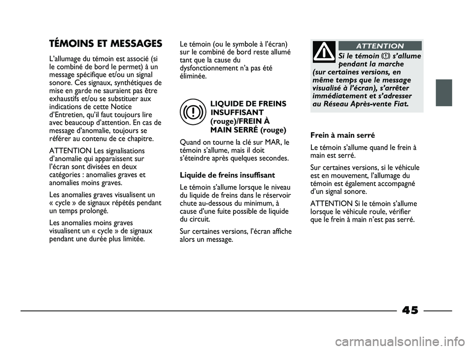FIAT STRADA 2014 Notice dentretien (in French) LIQUIDE DE FREINS
INSUFFISANT
(rouge)/FREIN À
MAIN SERRÉ (rouge)
Quand on tourne la clé sur MAR, le
témoin s’allume, mais il doit
s’éteindre après quelques secondes.
Liquide de freins insuff FIAT STRADA 2014 Notice dentretien (in French) LIQUIDE DE FREINS
INSUFFISANT
(rouge)/FREIN À
MAIN SERRÉ (rouge)
Quand on tourne la clé sur MAR, le
témoin s’allume, mais il doit
s’éteindre après quelques secondes.
Liquide de freins insuff