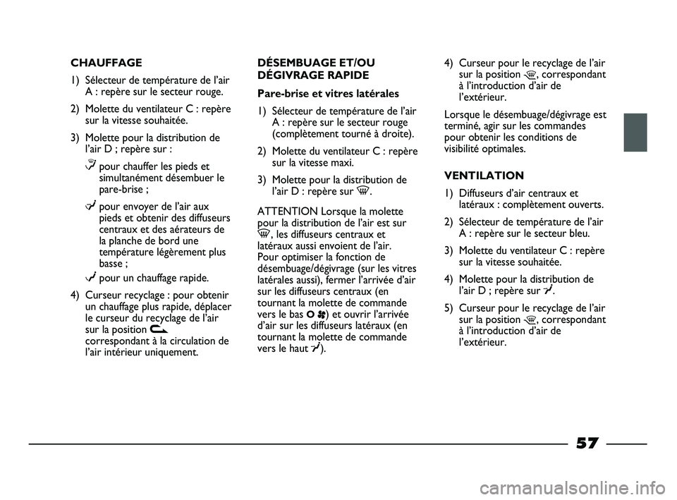 FIAT STRADA 2014  Notice dentretien (in French) CHAUFFAGE
1) Sélecteur de température de l’air
A : repère sur le secteur rouge.
2) Molette du ventilateur C : repère
sur la vitesse souhaitée.
3) Molette pour la distribution de
l’air D ; rep