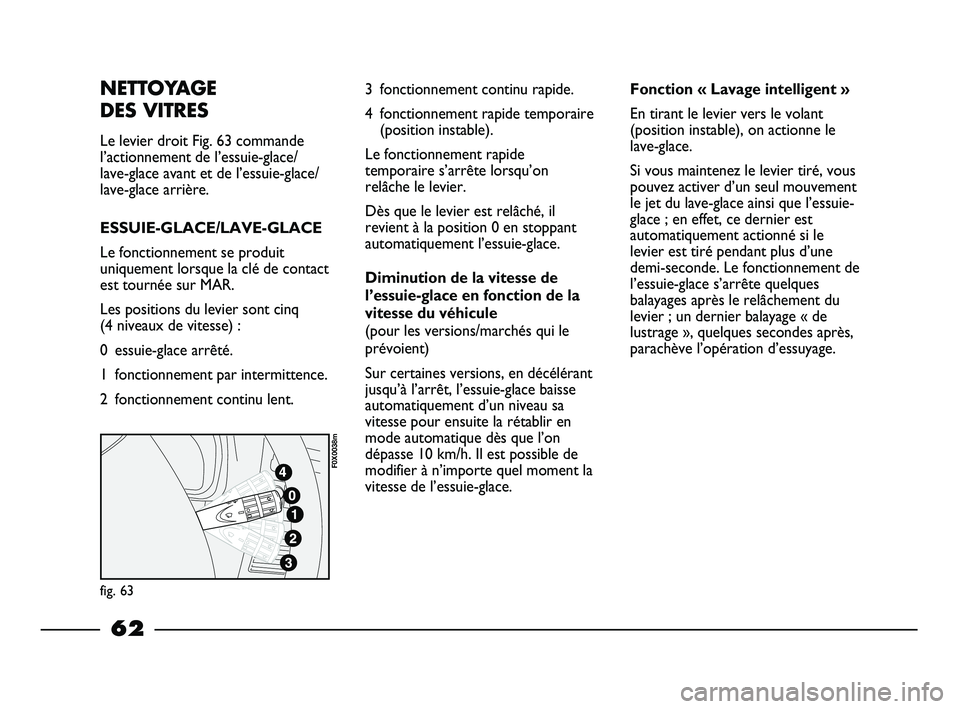 FIAT STRADA 2013 Notice dentretien (in French) NETTOYAGE
DES VITRES
Le levier droit Fig. 63 commande
l’actionnement de l’essuie-glace/
lave-glace avant et de l’essuie-glace/
lave-glace arrière.
ESSUIE-GLACE/LAVE-GLACE
Le fonctionnement se FIAT STRADA 2013 Notice dentretien (in French) NETTOYAGE
DES VITRES
Le levier droit Fig. 63 commande
l’actionnement de l’essuie-glace/
lave-glace avant et de l’essuie-glace/
lave-glace arrière.
ESSUIE-GLACE/LAVE-GLACE
Le fonctionnement se