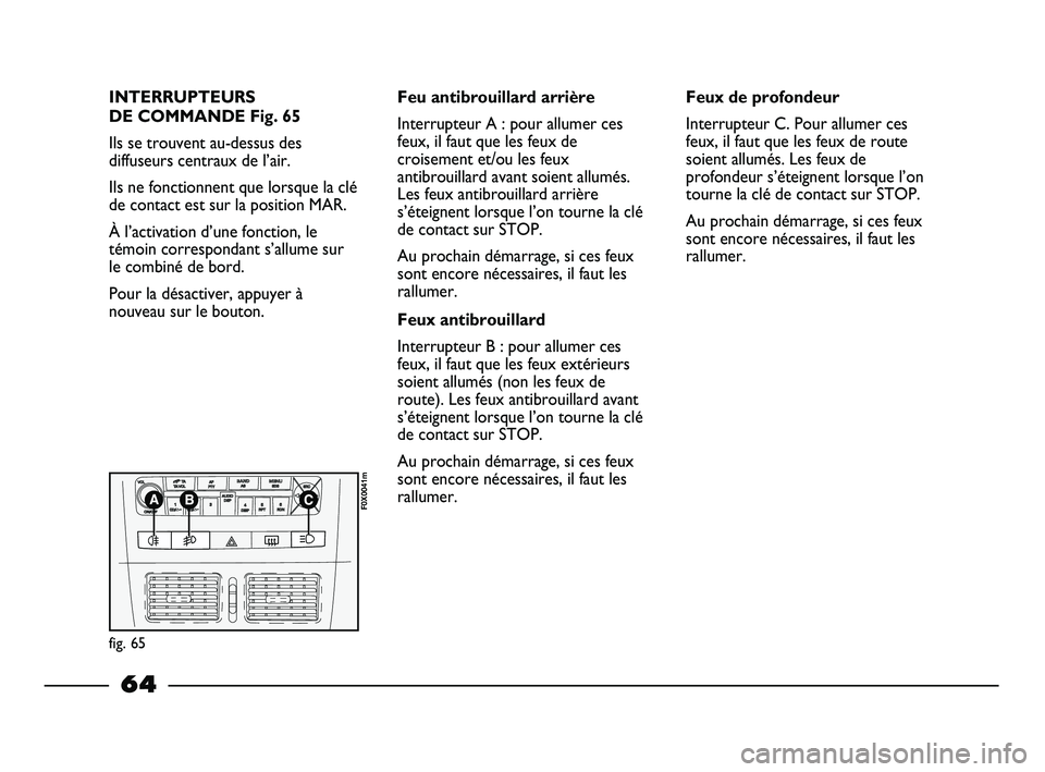 FIAT STRADA 2014  Notice dentretien (in French) INTERRUPTEURS
DE COMMANDE Fig. 65
Ils se trouvent au-dessus des
diffuseurs centraux de l’air.
Ils ne fonctionnent que lorsque la clé
de contact est sur la position MAR.
À l’activation d’une fo