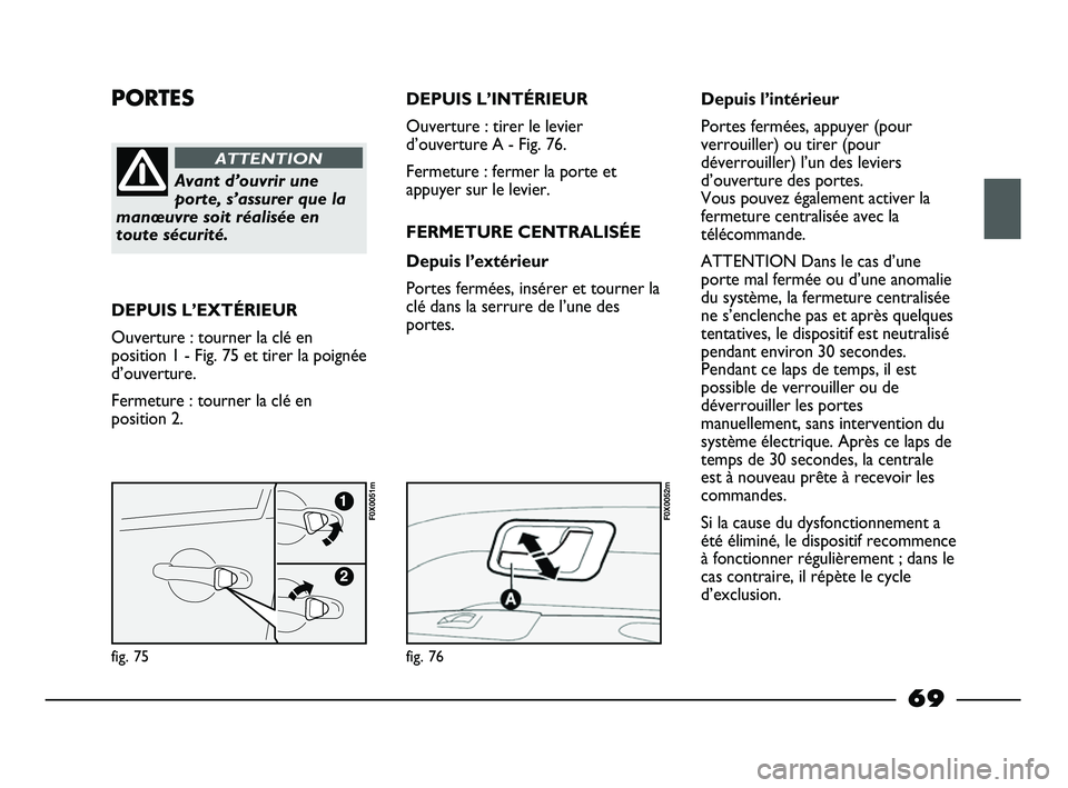 FIAT STRADA 2013 Notice dentretien (in French) PORTES
Avant d’ouvrir une
porte, s’assurer que la
manœuvre soit réalisée en
toute sécurité.
ATTENTION
DEPUIS L’EXTÉRIEUR
Ouverture : tourner la clé en
position 1 - Fig. 75 et tirer la poi FIAT STRADA 2013 Notice dentretien (in French) PORTES
Avant d’ouvrir une
porte, s’assurer que la
manœuvre soit réalisée en
toute sécurité.
ATTENTION
DEPUIS L’EXTÉRIEUR
Ouverture : tourner la clé en
position 1 - Fig. 75 et tirer la poi