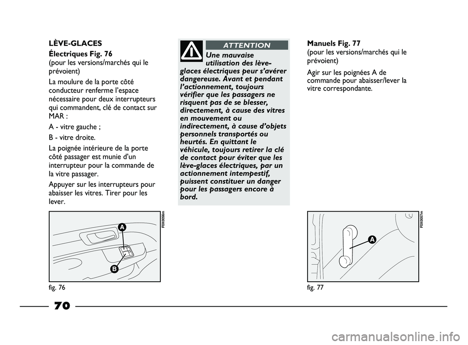 FIAT STRADA 2013 Notice dentretien (in French) fig. 76
F0X0056m
fig. 77
F0X0057m
LÈVE-GLACES
Électriques Fig. 76
(pour les versions/marchés qui le
prévoient)
La moulure de la porte côté
conducteur renferme l’espace
nécessaire pour deu FIAT STRADA 2013 Notice dentretien (in French) fig. 76
F0X0056m
fig. 77
F0X0057m
LÈVE-GLACES
Électriques Fig. 76
(pour les versions/marchés qui le
prévoient)
La moulure de la porte côté
conducteur renferme l’espace
nécessaire pour deu