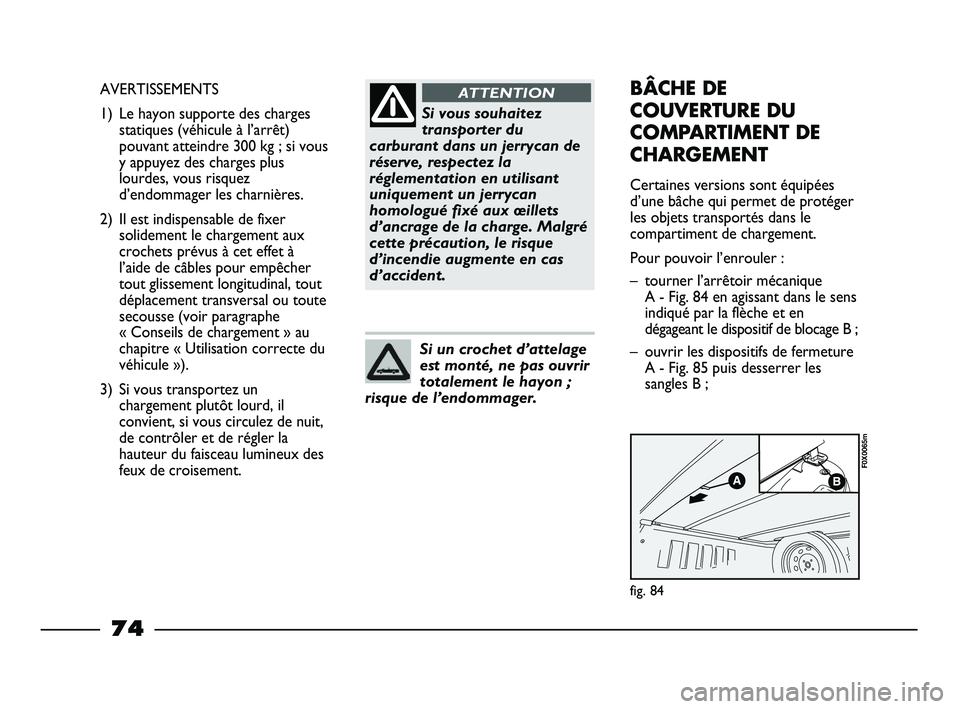 FIAT STRADA 2013 Notice dentretien (in French) Si vous souhaitez
transporter du
carburant dans un jerrycan de
réserve, respectez la
réglementation en utilisant
uniquement un jerrycan
homologué fixé aux œillets
d’ancrage de la charge. Malgrà FIAT STRADA 2013 Notice dentretien (in French) Si vous souhaitez
transporter du
carburant dans un jerrycan de
réserve, respectez la
réglementation en utilisant
uniquement un jerrycan
homologué fixé aux œillets
d’ancrage de la charge. MalgrÃ