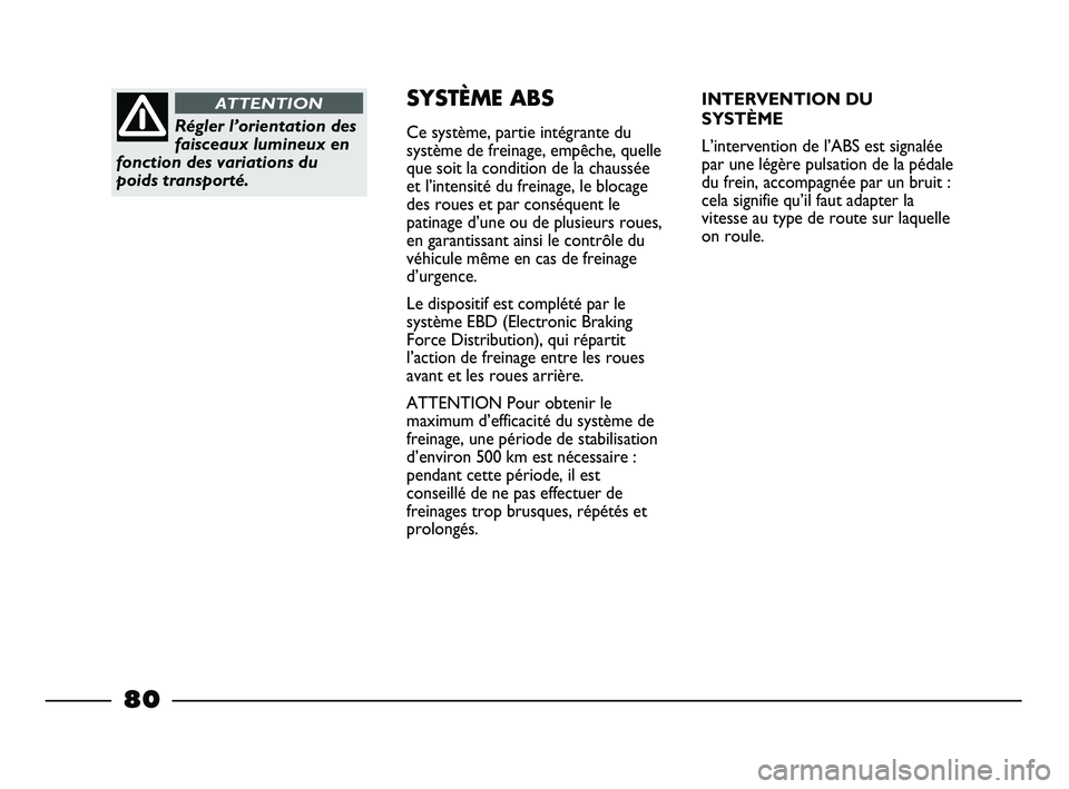FIAT STRADA 2013 Notice dentretien (in French) Régler l’orientation des
faisceaux lumineux en
fonction des variations du
poids transporté.
ATTENTIONSYSTÈME ABS
Ce système, partie intégrante du
système de freinage, empêche, quelle
que soit FIAT STRADA 2013 Notice dentretien (in French) Régler l’orientation des
faisceaux lumineux en
fonction des variations du
poids transporté.
ATTENTIONSYSTÈME ABS
Ce système, partie intégrante du
système de freinage, empêche, quelle
que soit