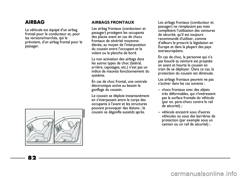 FIAT STRADA 2013 Notice dentretien (in French) AIRBAGS FRONTAUX
Les airbag frontaux (conducteur et
passager) protègent les occupants
des places avant en cas de chocs
frontaux de sévérité moyenne-
élevée, au moyen de l’interposition
du cous FIAT STRADA 2013 Notice dentretien (in French) AIRBAGS FRONTAUX
Les airbag frontaux (conducteur et
passager) protègent les occupants
des places avant en cas de chocs
frontaux de sévérité moyenne-
élevée, au moyen de l’interposition
du cous