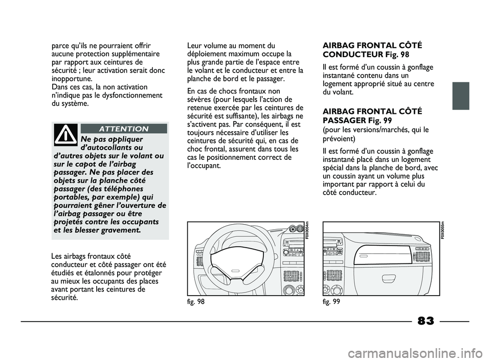 FIAT STRADA 2013 Notice dentretien (in French) parce qu’ils ne pourraient offrir
aucune protection supplémentaire
par rapport aux ceintures de
sécurité ; leur activation serait donc
inopportune.
Dans ces cas, la non activation
n’indique pa FIAT STRADA 2013 Notice dentretien (in French) parce qu’ils ne pourraient offrir
aucune protection supplémentaire
par rapport aux ceintures de
sécurité ; leur activation serait donc
inopportune.
Dans ces cas, la non activation
n’indique pa