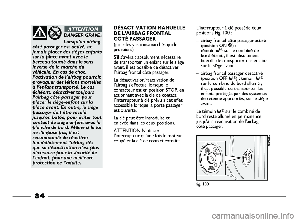FIAT STRADA 2013 Notice dentretien (in French) fig. 100
F0X0081m
DANGER GRAVE :
Lorsqu’un airbag
côté passager est activé, ne
jamais placer des sièges enfants
sur la place avant avec le
berceau tourné dans le sens
inverse de la marche du
v FIAT STRADA 2013 Notice dentretien (in French) fig. 100
F0X0081m
DANGER GRAVE :
Lorsqu’un airbag
côté passager est activé, ne
jamais placer des sièges enfants
sur la place avant avec le
berceau tourné dans le sens
inverse de la marche du
v