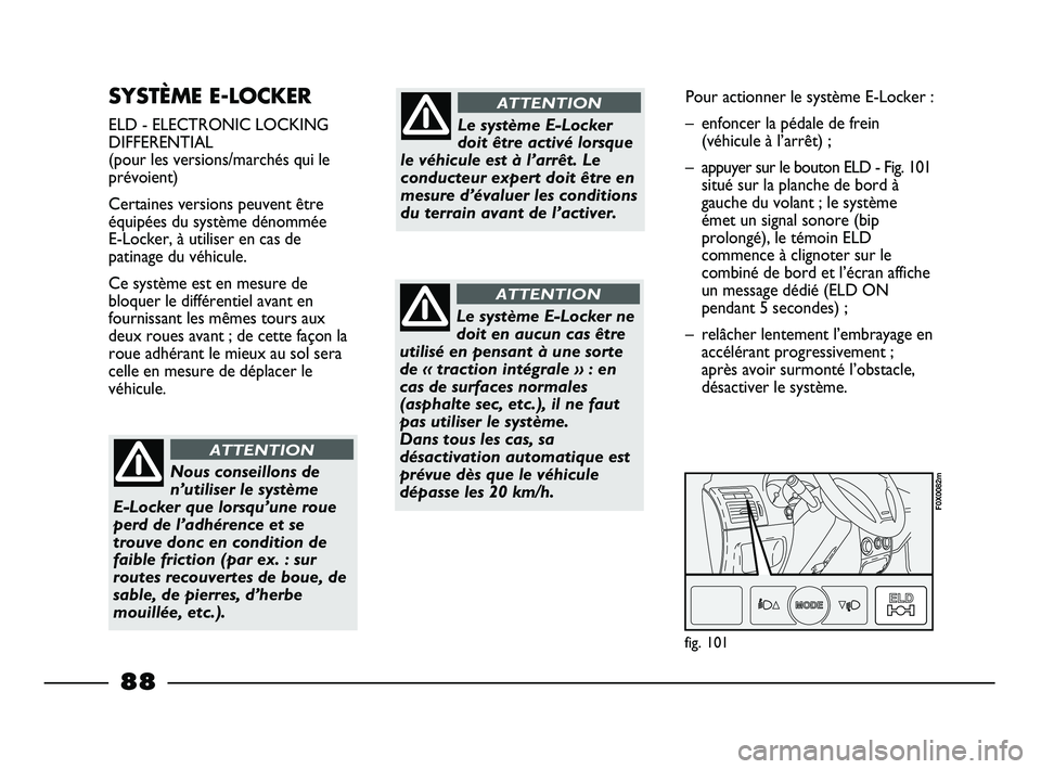 FIAT STRADA 2013 Notice dentretien (in French) SYSTÈME E-LOCKER
ELD - ELECTRONIC LOCKING
DIFFERENTIAL
(pour les versions/marchés qui le
prévoient)
Certaines versions peuvent être
équipées du système dénommée
E-Locker, à utiliser en cas FIAT STRADA 2013 Notice dentretien (in French) SYSTÈME E-LOCKER
ELD - ELECTRONIC LOCKING
DIFFERENTIAL
(pour les versions/marchés qui le
prévoient)
Certaines versions peuvent être
équipées du système dénommée
E-Locker, à utiliser en cas