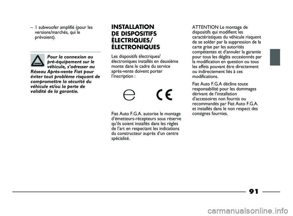 FIAT STRADA 2013 Notice dentretien (in French) ATTENTION Le montage de
dispositifs qui modifient les
caractéristiques du véhicule risquent
de se solder par la suppression de la
carte grise par les autorités
compétentes et d’annuler la garant FIAT STRADA 2013 Notice dentretien (in French) ATTENTION Le montage de
dispositifs qui modifient les
caractéristiques du véhicule risquent
de se solder par la suppression de la
carte grise par les autorités
compétentes et d’annuler la garant