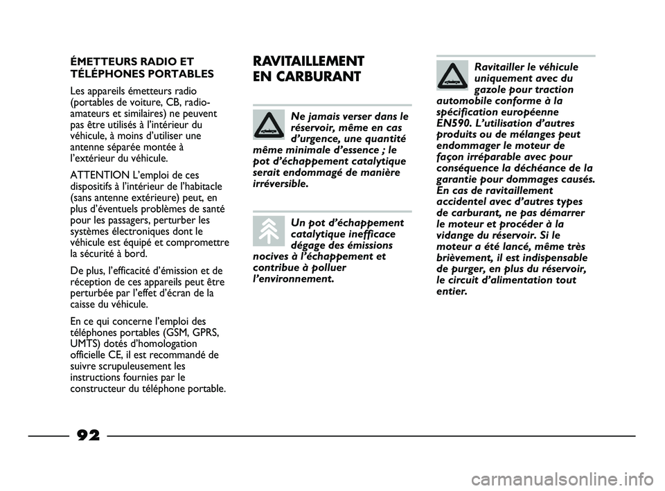 FIAT STRADA 2013 Notice dentretien (in French) ÉMETTEURS RADIO ET
TÉLÉPHONES PORTABLES
Les appareils émetteurs radio
(portables de voiture, CB, radio-
amateurs et similaires) ne peuvent
pas être utilisés à l’intérieur du
véhicule, à mo FIAT STRADA 2013 Notice dentretien (in French) ÉMETTEURS RADIO ET
TÉLÉPHONES PORTABLES
Les appareils émetteurs radio
(portables de voiture, CB, radio-
amateurs et similaires) ne peuvent
pas être utilisés à l’intérieur du
véhicule, à mo