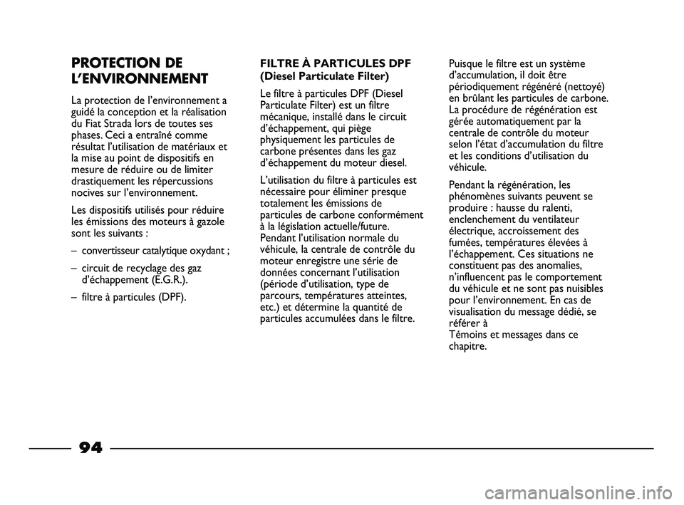 FIAT STRADA 2014  Notice dentretien (in French) PROTECTION DE
L’ENVIRONNEMENT
La protection de l’environnement a
guidé la conception et la réalisation
du Fiat Strada lors de toutes ses
phases. Ceci a entraîné comme
résultat l’utilisation