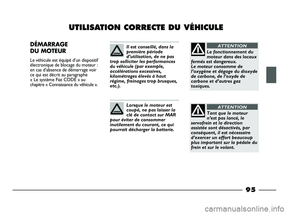FIAT STRADA 2013 Notice dentretien (in French) 95
UTILISATION CORRECTE DU VÉHICULE
DÉMARRAGE
DU MOTEUR
Le véhicule est équipé d’un dispositif
électronique de blocage du moteur :
en cas d’absence de démarrage voir
ce qui est décrit au FIAT STRADA 2013 Notice dentretien (in French) 95
UTILISATION CORRECTE DU VÉHICULE
DÉMARRAGE
DU MOTEUR
Le véhicule est équipé d’un dispositif
électronique de blocage du moteur :
en cas d’absence de démarrage voir
ce qui est décrit au