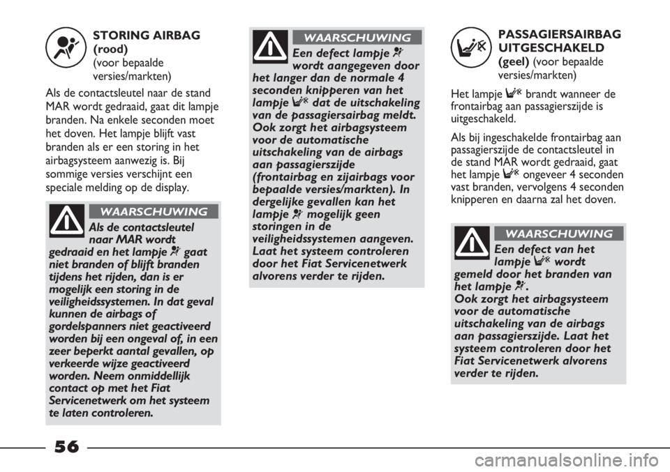 FIAT STRADA 2012 Instructieboek (in Dutch) PASSAGIERSAIRBAG
UITGESCHAKELD
(geel) (voor bepaalde
versies/markten)
Het lampje Fbrandt wanneer de
frontairbag aan passagierszijde is
uitgeschakeld.
Als bij ingeschakelde frontairbag aan
passagierszi FIAT STRADA 2012 Instructieboek (in Dutch) PASSAGIERSAIRBAG
UITGESCHAKELD
(geel) (voor bepaalde
versies/markten)
Het lampje Fbrandt wanneer de
frontairbag aan passagierszijde is
uitgeschakeld.
Als bij ingeschakelde frontairbag aan
passagierszi