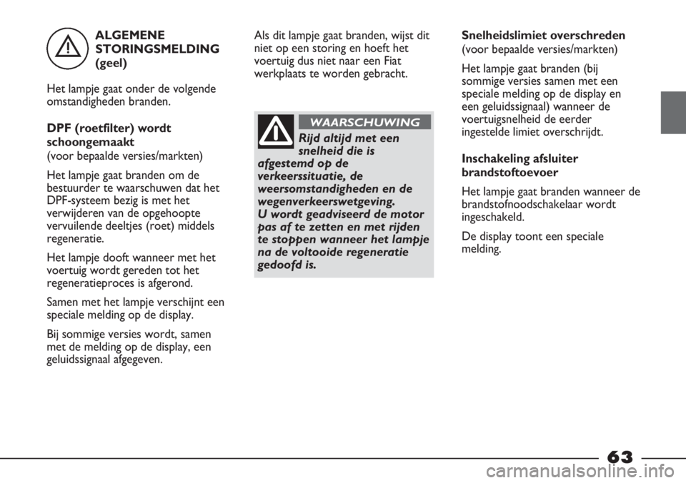 FIAT STRADA 2012 Instructieboek (in Dutch) . ALGEMENE
STORINGSMELDING
(geel)
Het lampje gaat onder de volgende
omstandigheden branden.
DPF (roetfilter) wordt
schoongemaakt
(voor bepaalde versies/markten)
Het lampje gaat branden om de
bestuurd FIAT STRADA 2012 Instructieboek (in Dutch) . ALGEMENE
STORINGSMELDING
(geel)
Het lampje gaat onder de volgende
omstandigheden branden.
DPF (roetfilter) wordt
schoongemaakt
(voor bepaalde versies/markten)
Het lampje gaat branden om de
bestuurd