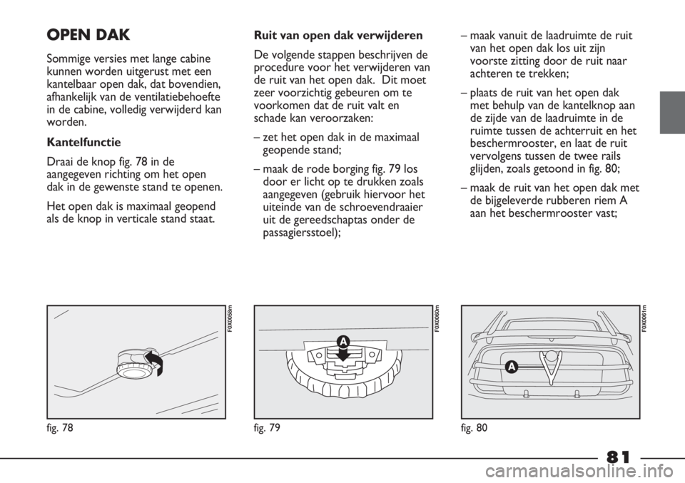 FIAT STRADA 2011 Instructieboek (in Dutch) fig. 78
F0X0058m
fig. 79
F0X0060m
fig. 80
F0X0061m
OPEN DAK
Sommige versies met lange cabine
kunnen worden uitgerust met een
kantelbaar open dak, dat bovendien,
afhankelijk van de ventilatiebehoefte
i FIAT STRADA 2011 Instructieboek (in Dutch) fig. 78
F0X0058m
fig. 79
F0X0060m
fig. 80
F0X0061m
OPEN DAK
Sommige versies met lange cabine
kunnen worden uitgerust met een
kantelbaar open dak, dat bovendien,
afhankelijk van de ventilatiebehoefte
i