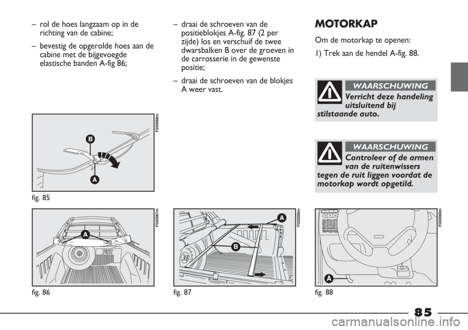 FIAT STRADA 2011 Instructieboek (in Dutch) – rol de hoes langzaam op in de
richting van de cabine;
– bevestig de opgerolde hoes aan de
cabine met de bijgevoegde
elastische banden A-fig 86;
fig. 85
F0X0066m
fig. 86
F0X0067m
– draai de sch FIAT STRADA 2011 Instructieboek (in Dutch) – rol de hoes langzaam op in de
richting van de cabine;
– bevestig de opgerolde hoes aan de
cabine met de bijgevoegde
elastische banden A-fig 86;
fig. 85
F0X0066m
fig. 86
F0X0067m
– draai de sch