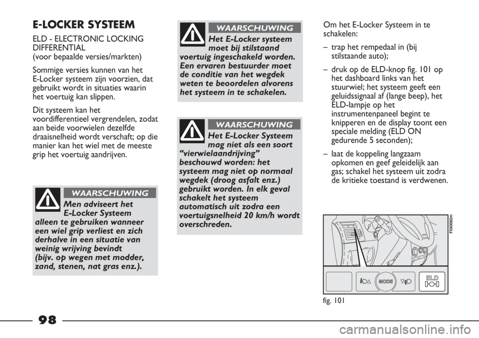 FIAT STRADA 2011 Instructieboek (in Dutch) E-LOCKER SYSTEEM
ELD - ELECTRONIC LOCKING
DIFFERENTIAL
(voor bepaalde versies/markten)
Sommige versies kunnen van het
E-Locker systeem zijn voorzien, dat
gebruikt wordt in situaties waarin
het voertu FIAT STRADA 2011 Instructieboek (in Dutch) E-LOCKER SYSTEEM
ELD - ELECTRONIC LOCKING
DIFFERENTIAL
(voor bepaalde versies/markten)
Sommige versies kunnen van het
E-Locker systeem zijn voorzien, dat
gebruikt wordt in situaties waarin
het voertu
