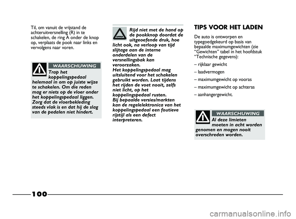 FIAT STRADA 2015 Instructieboek (in Dutch) 100
Til, om vanuit de vrijstand de
achteruitversnelling (R) in te
schakelen, de ring A onder de knop
op, verplaats de pook naar links en
vervolgens naar voren.
Trap het
koppelingspedaal
helemaal in om FIAT STRADA 2015 Instructieboek (in Dutch) 100
Til, om vanuit de vrijstand de
achteruitversnelling (R) in te
schakelen, de ring A onder de knop
op, verplaats de pook naar links en
vervolgens naar voren.
Trap het
koppelingspedaal
helemaal in om