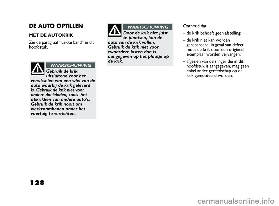 FIAT STRADA 2015 Instructieboek (in Dutch) 128
DE AUTO OPTILLEN
MET DE AUTOKRIK
Zie de paragraaf “Lekke band” in dit
hoofdstuk.
Gebruik de krik
uitsluitend voor het
verwisselen van een wiel van de
auto waarbij de krik geleverd
is. Gebruik FIAT STRADA 2015 Instructieboek (in Dutch) 128
DE AUTO OPTILLEN
MET DE AUTOKRIK
Zie de paragraaf “Lekke band” in dit
hoofdstuk.
Gebruik de krik
uitsluitend voor het
verwisselen van een wiel van de
auto waarbij de krik geleverd
is. Gebruik