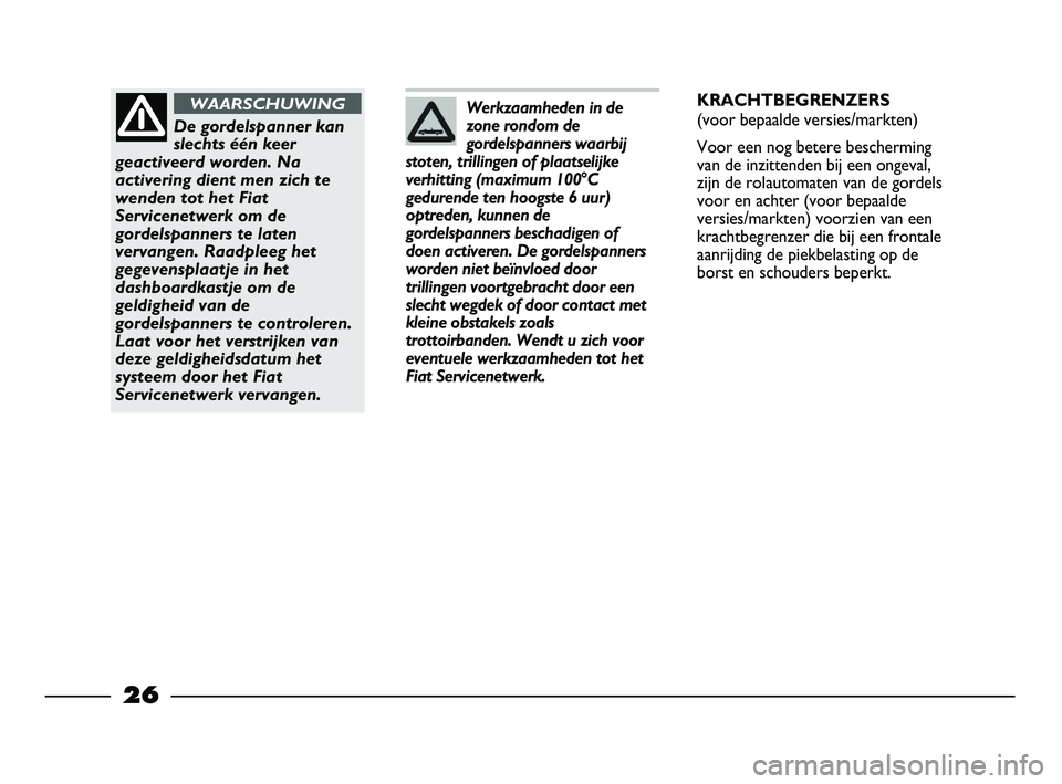 FIAT STRADA 2014 Instructieboek (in Dutch) 26
Werkzaamheden in de
zone rondom de
gordelspanners waarbij
stoten, trillingen of plaatselijke
verhitting (maximum 100°C
gedurende ten hoogste 6 uur)
optreden, kunnen de
gordelspanners beschadigen o FIAT STRADA 2014 Instructieboek (in Dutch) 26
Werkzaamheden in de
zone rondom de
gordelspanners waarbij
stoten, trillingen of plaatselijke
verhitting (maximum 100°C
gedurende ten hoogste 6 uur)
optreden, kunnen de
gordelspanners beschadigen o
