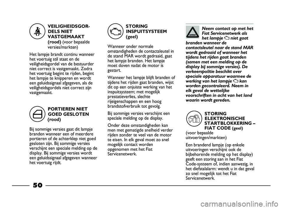 FIAT STRADA 2015 Instructieboek (in Dutch) Neem contact op met het
Fiat Servicenetwerk als
het lampje
Uniet gaat
branden wanneer de
contactsleutel naar de stand MAR
wordt gedraaid of wanneer het
tijdens het rijden gaat branden
(samen met een FIAT STRADA 2015 Instructieboek (in Dutch) Neem contact op met het
Fiat Servicenetwerk als
het lampje
Uniet gaat
branden wanneer de
contactsleutel naar de stand MAR
wordt gedraaid of wanneer het
tijdens het rijden gaat branden
(samen met een
