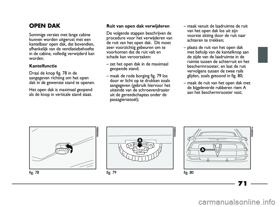 FIAT STRADA 2015 Instructieboek (in Dutch) fig. 78
F0X0058m
fig. 79
F0X0060m
fig. 80
F0X0061m
OPEN DAK
Sommige versies met lange cabine
kunnen worden uitgerust met een
kantelbaar open dak, dat bovendien,
afhankelijk van de ventilatiebehoefte
i FIAT STRADA 2015 Instructieboek (in Dutch) fig. 78
F0X0058m
fig. 79
F0X0060m
fig. 80
F0X0061m
OPEN DAK
Sommige versies met lange cabine
kunnen worden uitgerust met een
kantelbaar open dak, dat bovendien,
afhankelijk van de ventilatiebehoefte
i