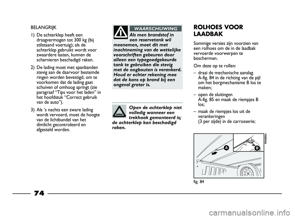 FIAT STRADA 2015 Instructieboek (in Dutch) Als men brandstof in
een reservetank wil
meenemen, moet dit met
inachtneming van de wettelijke
voorschriften gebeuren door
alleen een typegoedgekeurde
tank te gebruiken die stevig
met de oogbouten is FIAT STRADA 2015 Instructieboek (in Dutch) Als men brandstof in
een reservetank wil
meenemen, moet dit met
inachtneming van de wettelijke
voorschriften gebeuren door
alleen een typegoedgekeurde
tank te gebruiken die stevig
met de oogbouten is