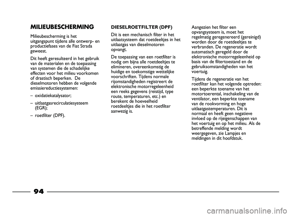 FIAT STRADA 2015 Instructieboek (in Dutch) MILIEUBESCHERMING
Milieubescherming is het
uitgangspunt tijdens alle ontwerp- en
productiefases van de Fiat Strada
geweest.
Dit heeft geresulteerd in het gebruik
van de materialen en de toepassing
va FIAT STRADA 2015 Instructieboek (in Dutch) MILIEUBESCHERMING
Milieubescherming is het
uitgangspunt tijdens alle ontwerp- en
productiefases van de Fiat Strada
geweest.
Dit heeft geresulteerd in het gebruik
van de materialen en de toepassing
va